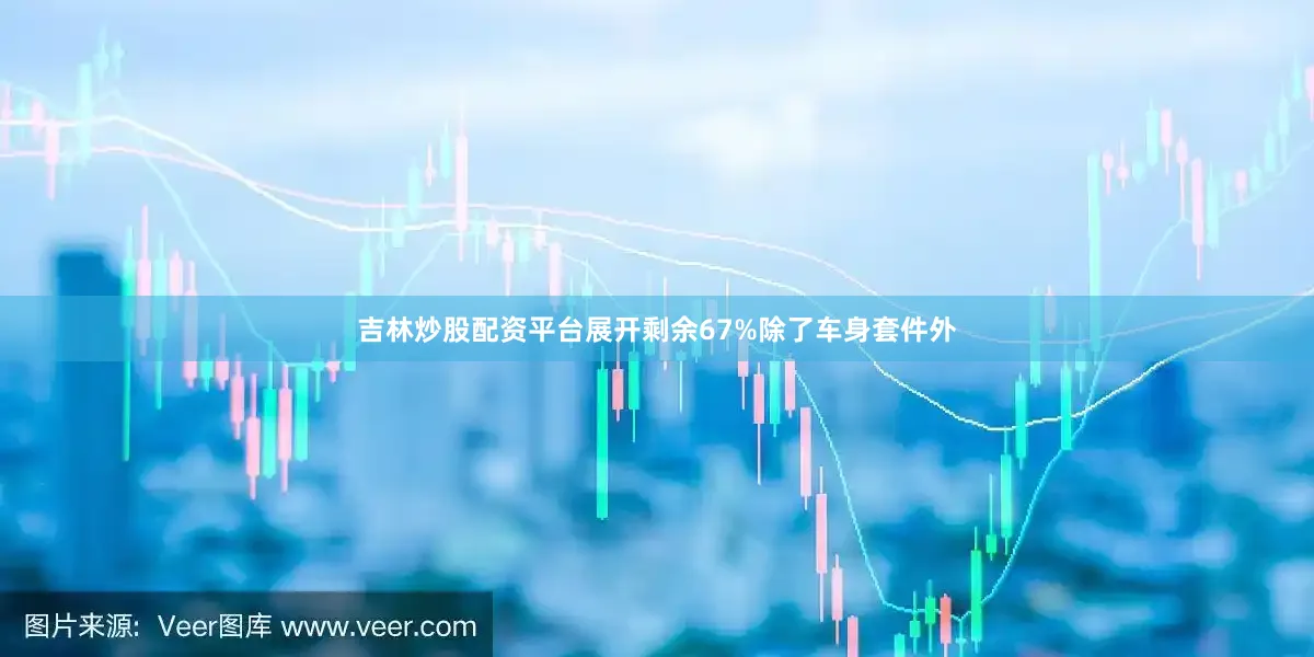 吉林炒股配资平台展开剩余67%除了车身套件外