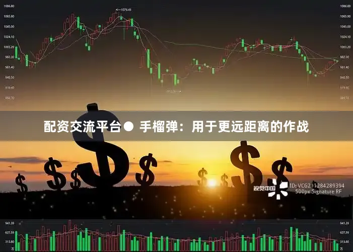 配资交流平台● 手榴弹：用于更远距离的作战
