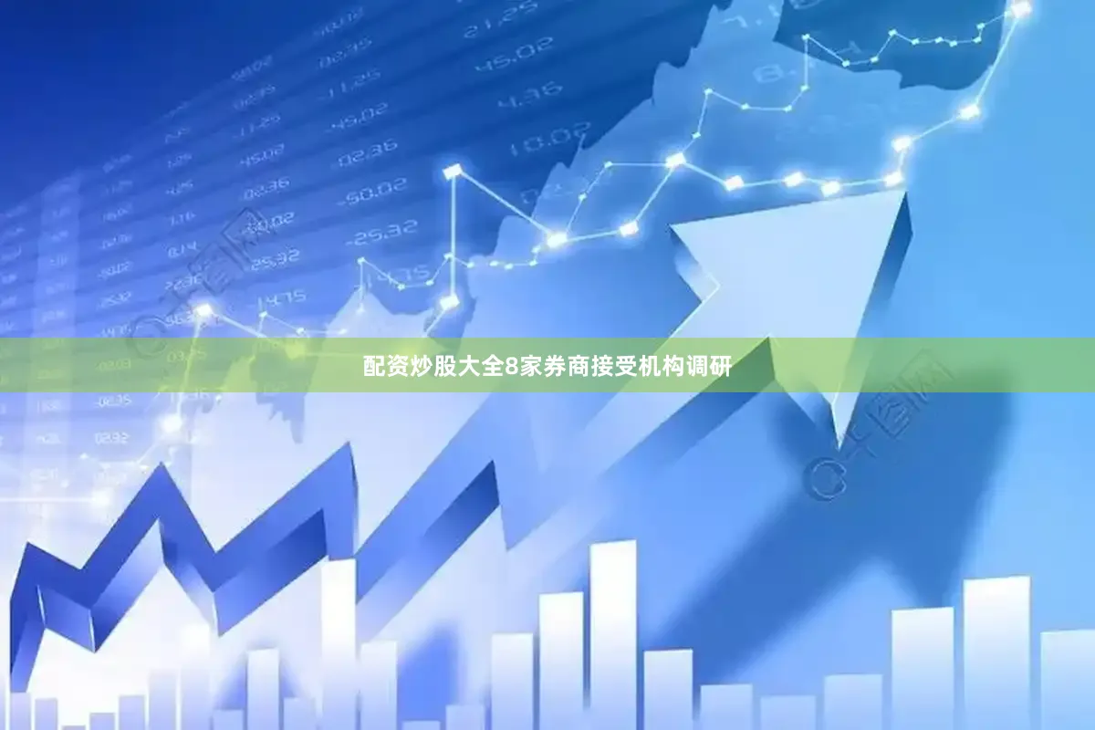 配资炒股大全8家券商接受机构调研