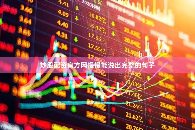 炒股配资官方网慢慢能说出完整的句子
