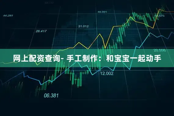 网上配资查询- 手工制作：和宝宝一起动手